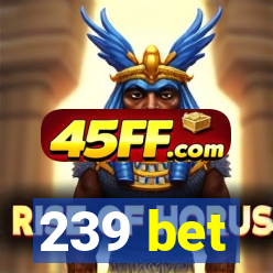 239 bet